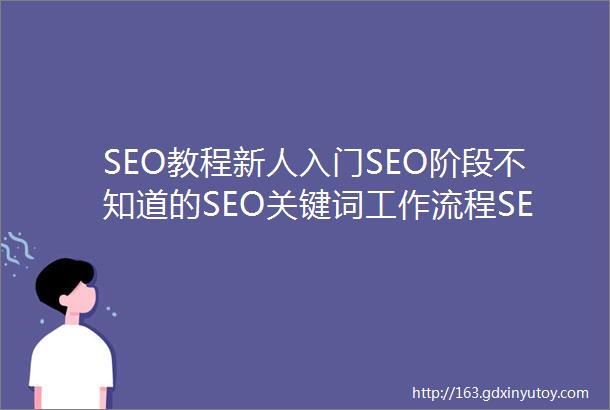 SEO教程新人入门SEO阶段不知道的SEO关键词工作流程SEO关键词8步法